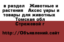  в раздел : Животные и растения » Аксесcуары и товары для животных . Томская обл.,Стрежевой г.
